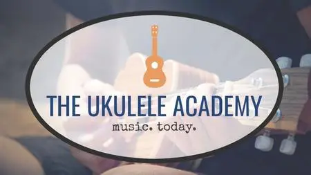 The Ukulele Academy: Play Music Today