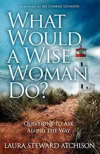 «What Would a Wise Woman Do» by Laura Steward Atchison