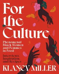 For the Culture: Phenomenal Black Women and Femmes in Food: Interviews, Inspiration, and Recipes