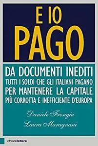 Daniele Frongia, Laura Maragnani - E io pago. Da documenti inediti tutti i soldi che gli italiani pagano...