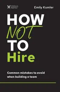 How Not to Hire: Common Mistakes to Avoid When Building a Team (The How Not to Succeed)