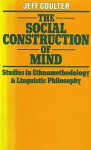 The social construction of mind: Studies in ethnomethodology and linguistic philosophy by Jeff Coulter