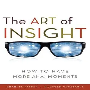 «The Art of Insight: How to Have More Aha! Moments» by Malcolm Constable,Charles Kiefer