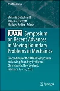 IUTAM Symposium on Recent Advances in Moving Boundary Problems in Mechanics: Proceedings of the IUTAM Symposium on Movin