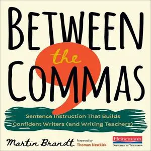 Between the Commas: Sentence Instruction that Builds Confident Writers (and Writing Teachers) [Audiobook]