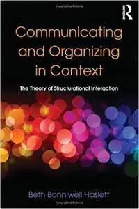 Communicating and Organizing in Context: The Theory of Structurational Interaction