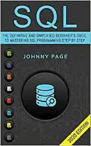 SQL: The Ultimate and Simplifed Beginner's Guide to Mastery SQL Programming Step by Step (2020 edition)