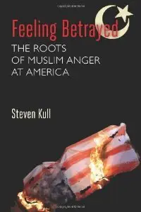Feeling Betrayed: The Roots of Muslim Anger at America