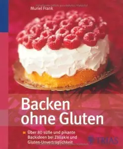Backen ohne Gluten: Über 80 süße und pikante Backideen bei Zöliakie und Gluten-Unverträglichkeit (Repost)