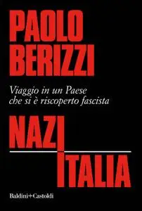 Paolo Berizzi - NazItalia. Viaggio in un paese che si è riscoperto fascista (2018)
