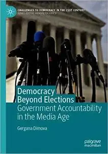 Democracy Beyond Elections Government Accountability in the Media Age Ed 202