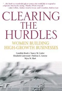 Candida G. Brush, Nancy M. Carter - Clearing the Hurdles: Women Building High-Growth Businesses