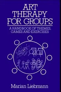Art Therapy for Groups: A Handbook of Themes and Exercises by Marian Liebmann [Repost]