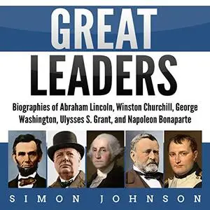 Great Leaders: Biographies of Abraham Lincoln, Winston Churchill, George Washington, Ulysses S. Grant, and Napoleon [Audiobook]