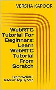 WebRTC Tutorial For Beginners: Learn WebRTC Tutorial From Scratch: Learn WebRTC Tutorial Step By Step