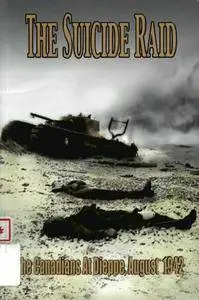 The Suicide Raid: The Canadians at Dieppe, August 19th, 1942 (CEF Access to History 5) (Repost)