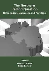 «The Northern Ireland Question - Nationalism, Unionism and Partition» by Brian Barton,Patrick Roche