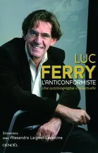 Luc Ferry, "L'anticonformiste: Une autobiographie intellectuelle"