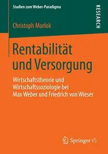 Rentabilität und Versorgung: Wirtschaftstheorie und Wirtschaftssoziologie bei Max Weber und Friedrich von Wieser