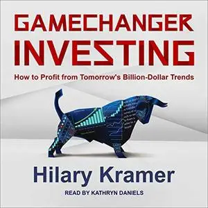 GameChanger Investing: How to Profit from Tomorrow's Billion-Dollar Trends [Audiobook]