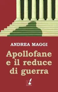 Andrea Maggi - Apollofane e il reduce di guerra