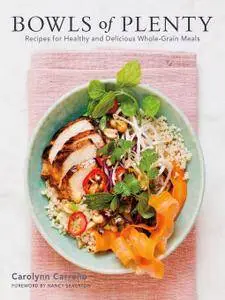 Bowls of Plenty: Recipes for Healthy and Delicious Whole-Grain Meals