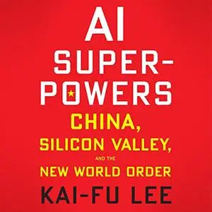 AI Superpowers: China, Silicon Valley, and the New World Order [Audiobook]