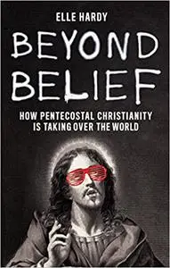 Beyond Belief: How Pentecostal Christianity Is Taking Over the World