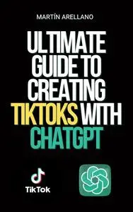 Ultimate Guide to Creating TikToks with ChatGPT: Become the next TikTok influencer with the help of ChatGPT