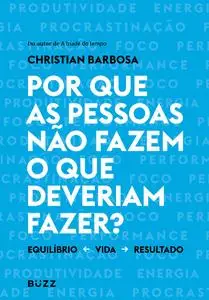 «Por que as pessoas não fazem o que o que deveriam fazer» by Christian Barbosa