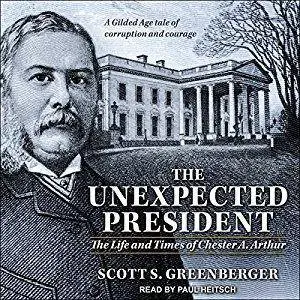 The Unexpected President: The Life and Times of Chester A. Arthur [Audiobook]
