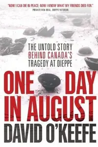 One Day in August: The Untold Story Behind Canada's Tragedy at Dieppe