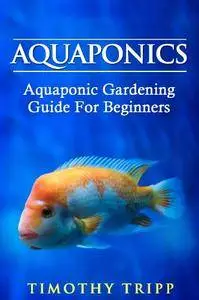 Aquaponics: Aquaponic Gardening Guide For Beginners