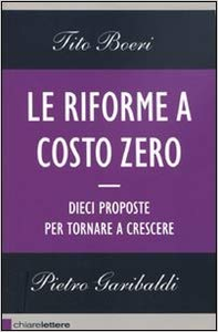 Le riforme a costo zero. Dieci proposte per tornare a crescere - Tito Boeri & Pietro Garibaldi (Repost)