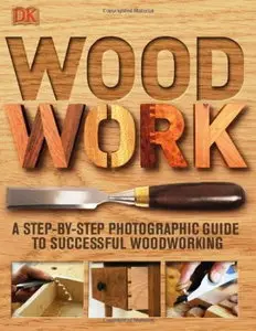 Woodwork: A Step-by-Step Photographic Guide to Successful Woodworking (Repost)