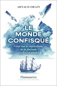 Arnaud Orain, "Le monde confisqué : essai sur le capitalisme de la finitude (XVIe-XXIe siècle)"