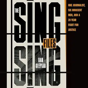 The Sing Sing Files: One Journalist, Six Innocent Men, and a Twenty-Year Fight for Justice [Audiobook]