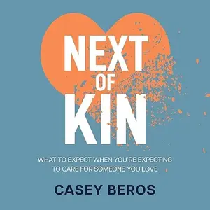 Next of Kin: What to Expect when You're Expecting to Care for Someone You Love [Audiobook]