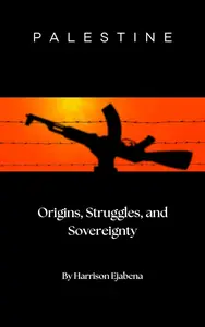 PALESTINE: Origins, Struggles and Sovereignty