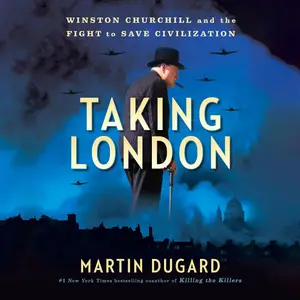 Taking London: Winston Churchill and the Fight to Save Civilization