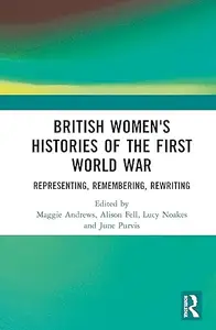 British Women's Histories of the First World War: Representing, Remembering, Rewriting