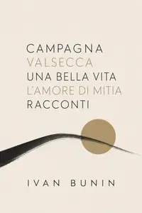 Ivan Bunin - Campagna, Valsecca, Una bella vita, L'amore di Mitia, Racconti
