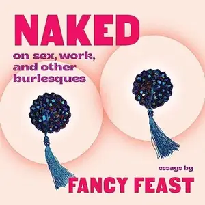 Naked: On Sex, Work, and Other Burlesques