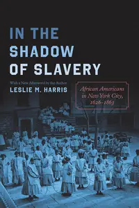 In the Shadow of Slavery: African Americans in New York City, 1626–1863