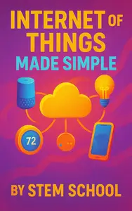 Internet of Things Made Simple: DIY Smart Devices with Arduino and Raspberry Pi to Automate Everyday Life