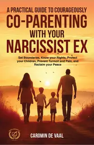 A Practical Guide to Courageously Co-Parenting with your Narcissist Ex