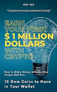 EARN YOUR FIRST $1 MILLION DOLLARS WITH CRYPTO Cryptocurrencies explained simply