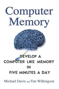 Computer Memory: Develop A Computer Like Memory In 5 Minutes A Day