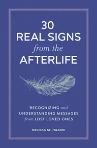 30 Real Signs from the Afterlife: Recognizing and Understanding Messages from Lost Loved Ones