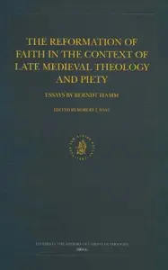 The Reformation of Faith in the Context of Late Medieval Theology and Piety: Essays by Berndt Hamm